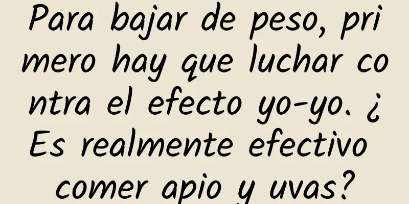 Para bajar de peso, primero hay que luchar contra el efecto yo-yo. ¿Es realmente efectivo comer apio y uvas?