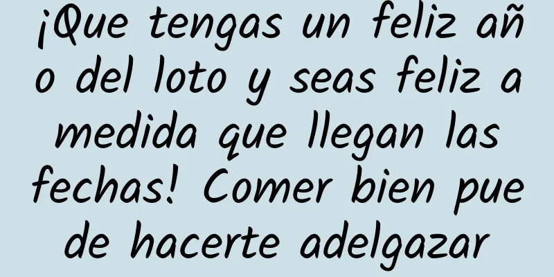 ¡Que tengas un feliz año del loto y seas feliz a medida que llegan las fechas! Comer bien puede hacerte adelgazar