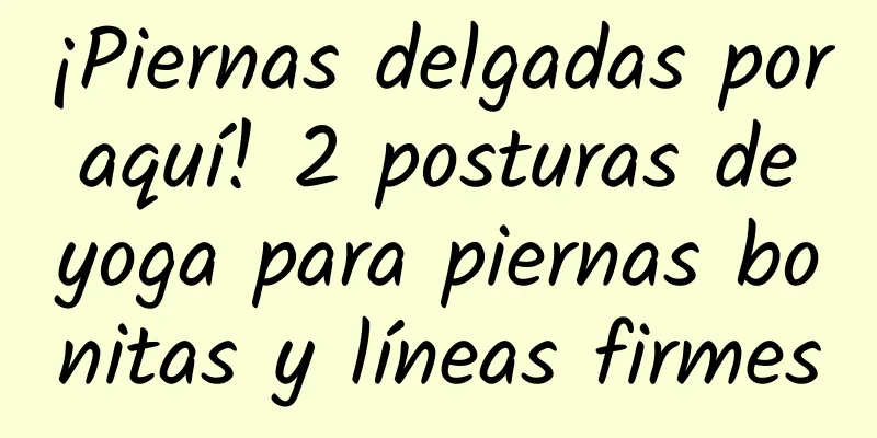 ¡Piernas delgadas por aquí! 2 posturas de yoga para piernas bonitas y líneas firmes