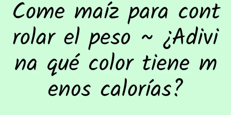 Come maíz para controlar el peso ~ ¿Adivina qué color tiene menos calorías?