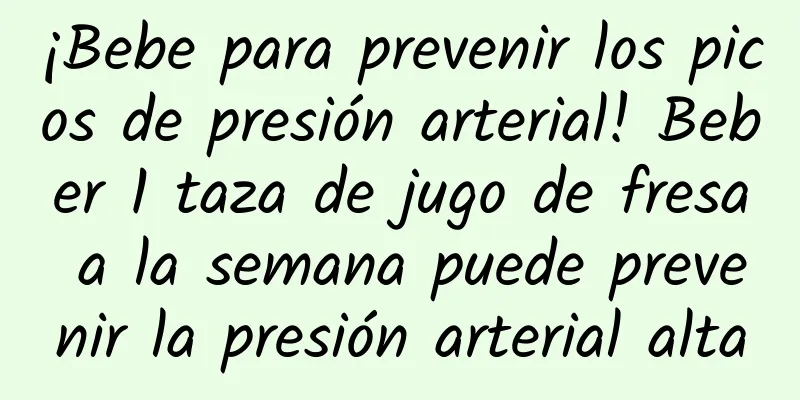 ¡Bebe para prevenir los picos de presión arterial! Beber 1 taza de jugo de fresa a la semana puede prevenir la presión arterial alta