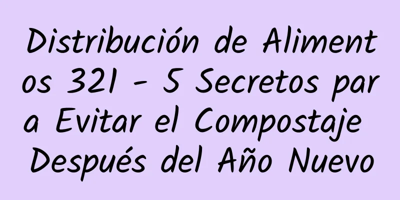 Distribución de Alimentos 321 - 5 Secretos para Evitar el Compostaje Después del Año Nuevo