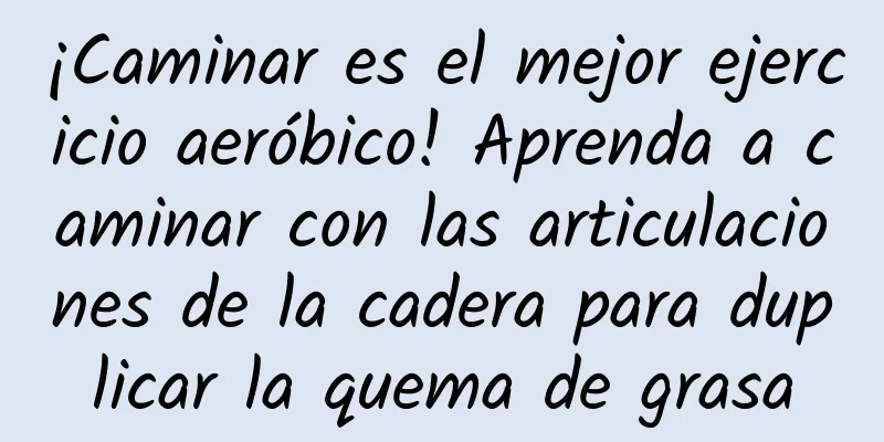 ¡Caminar es el mejor ejercicio aeróbico! Aprenda a caminar con las articulaciones de la cadera para duplicar la quema de grasa