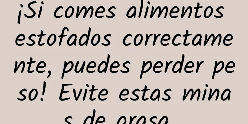 ¡Si comes alimentos estofados correctamente, puedes perder peso! Evite estas minas de grasa...