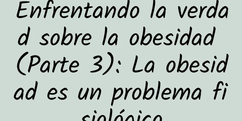 Enfrentando la verdad sobre la obesidad (Parte 3): La obesidad es un problema fisiológico