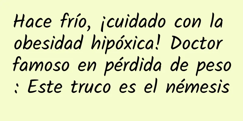 Hace frío, ¡cuidado con la obesidad hipóxica! Doctor famoso en pérdida de peso: Este truco es el némesis