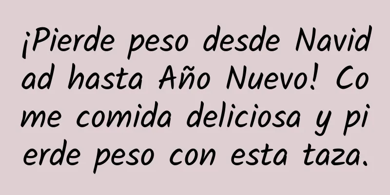 ¡Pierde peso desde Navidad hasta Año Nuevo! Come comida deliciosa y pierde peso con esta taza.