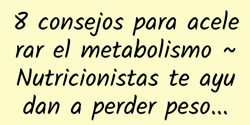 8 consejos para acelerar el metabolismo ~Nutricionistas te ayudan a perder peso...