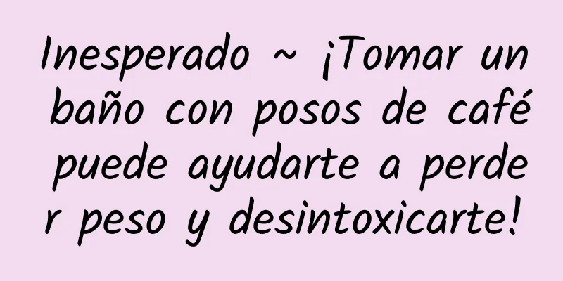 Inesperado ~ ¡Tomar un baño con posos de café puede ayudarte a perder peso y desintoxicarte!