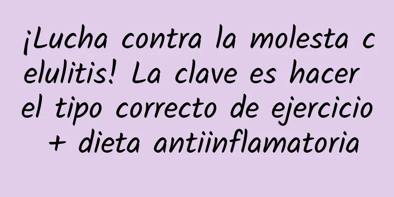 ¡Lucha contra la molesta celulitis! La clave es hacer el tipo correcto de ejercicio + dieta antiinflamatoria
