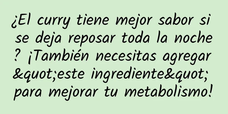 ¿El curry tiene mejor sabor si se deja reposar toda la noche? ¡También necesitas agregar "este ingrediente" para mejorar tu metabolismo!