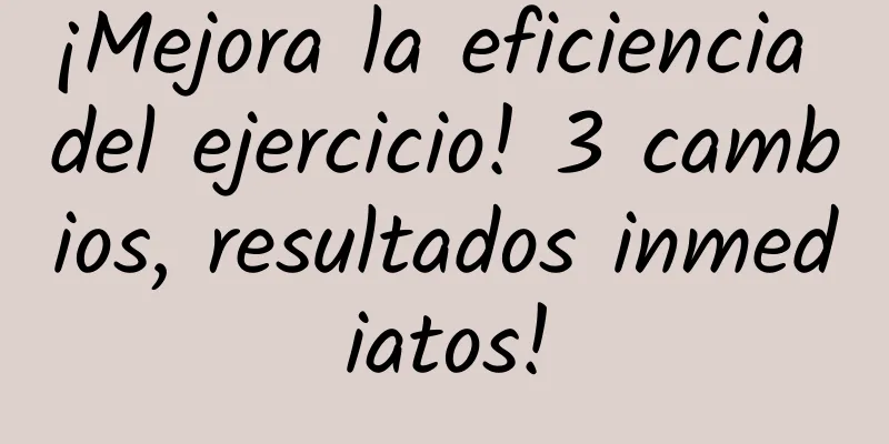 ¡Mejora la eficiencia del ejercicio! 3 cambios, resultados inmediatos!