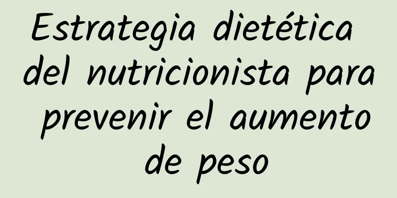 Estrategia dietética del nutricionista para prevenir el aumento de peso
