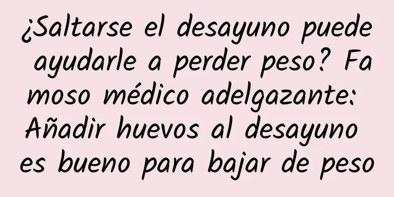 ¿Saltarse el desayuno puede ayudarle a perder peso? Famoso médico adelgazante: Añadir huevos al desayuno es bueno para bajar de peso
