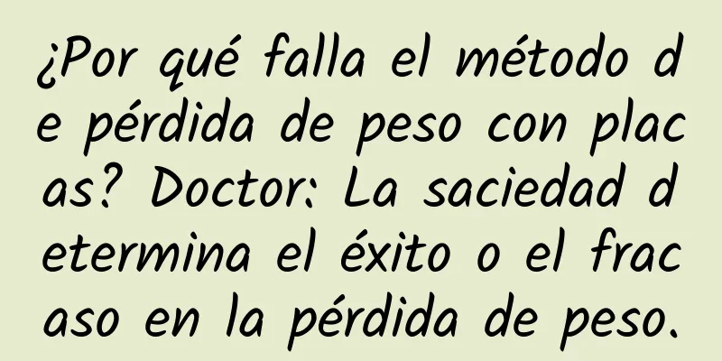 ¿Por qué falla el método de pérdida de peso con placas? Doctor: La saciedad determina el éxito o el fracaso en la pérdida de peso.