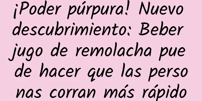 ¡Poder púrpura! Nuevo descubrimiento: Beber jugo de remolacha puede hacer que las personas corran más rápido