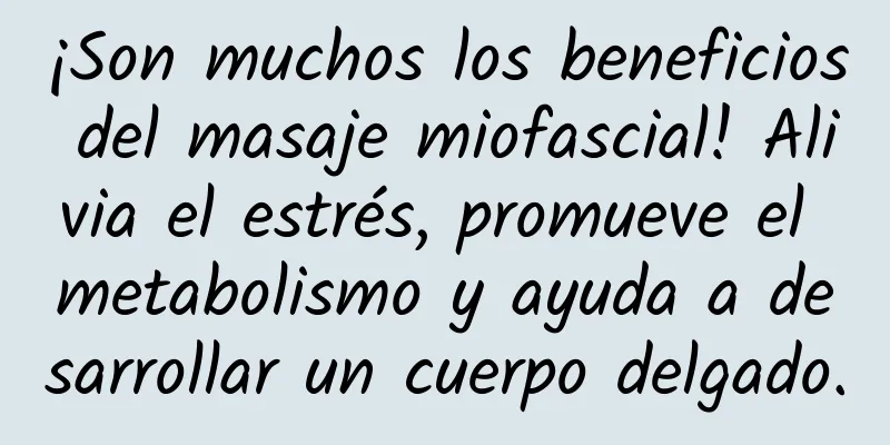 ¡Son muchos los beneficios del masaje miofascial! Alivia el estrés, promueve el metabolismo y ayuda a desarrollar un cuerpo delgado.