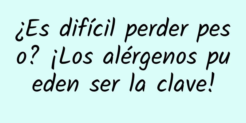 ¿Es difícil perder peso? ¡Los alérgenos pueden ser la clave!