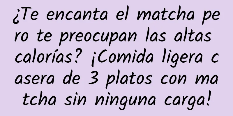 ¿Te encanta el matcha pero te preocupan las altas calorías? ¡Comida ligera casera de 3 platos con matcha sin ninguna carga!
