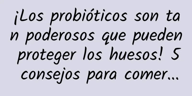 ¡Los probióticos son tan poderosos que pueden proteger los huesos! 5 consejos para comer...