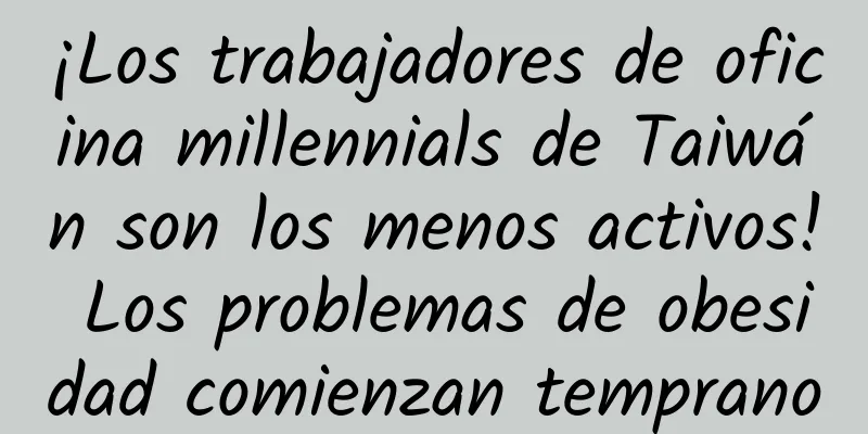 ¡Los trabajadores de oficina millennials de Taiwán son los menos activos! Los problemas de obesidad comienzan temprano
