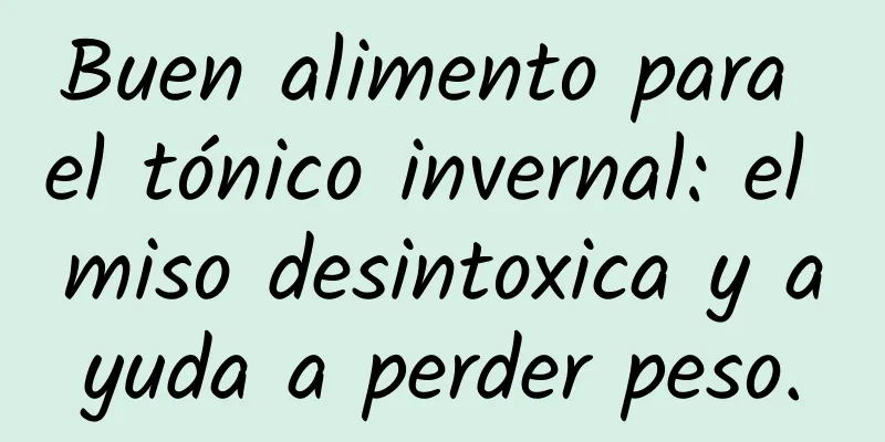 Buen alimento para el tónico invernal: el miso desintoxica y ayuda a perder peso.