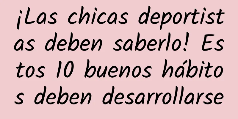 ¡Las chicas deportistas deben saberlo! Estos 10 buenos hábitos deben desarrollarse