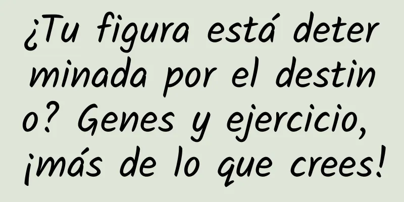 ¿Tu figura está determinada por el destino? Genes y ejercicio, ¡más de lo que crees!