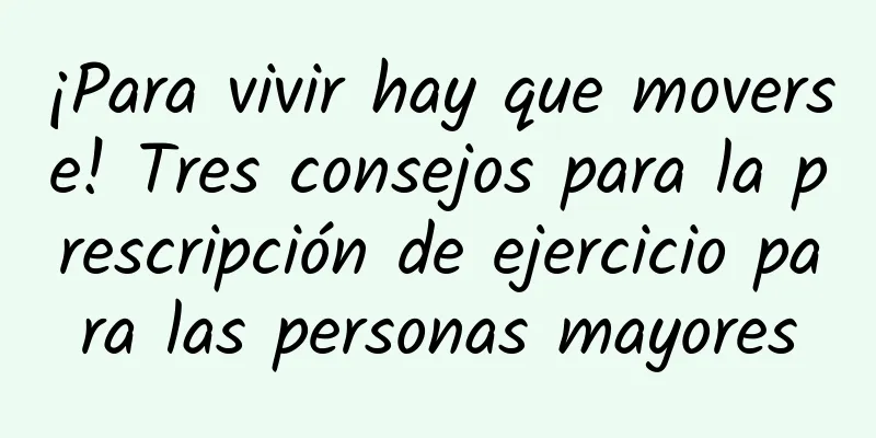 ¡Para vivir hay que moverse! Tres consejos para la prescripción de ejercicio para las personas mayores