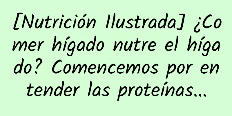 [Nutrición Ilustrada] ¿Comer hígado nutre el hígado? Comencemos por entender las proteínas...
