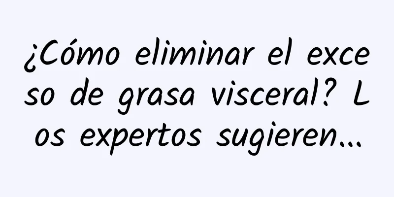 ¿Cómo eliminar el exceso de grasa visceral? Los expertos sugieren...