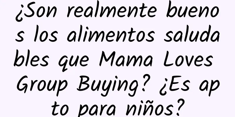 ¿Son realmente buenos los alimentos saludables que Mama Loves Group Buying? ¿Es apto para niños?