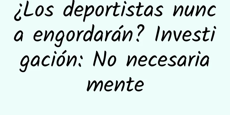 ¿Los deportistas nunca engordarán? Investigación: No necesariamente
