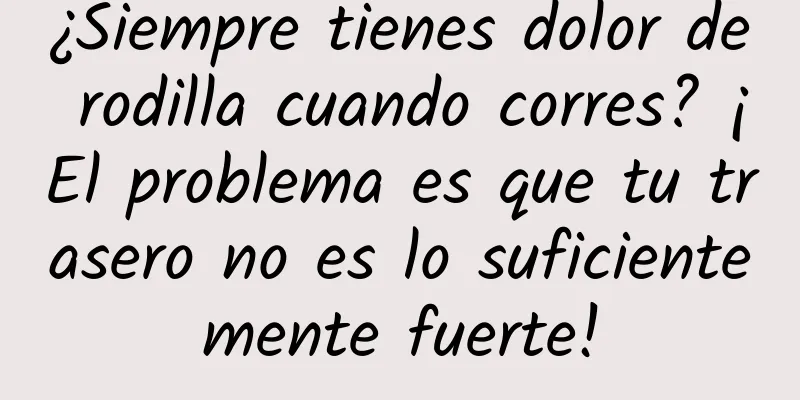 ¿Siempre tienes dolor de rodilla cuando corres? ¡El problema es que tu trasero no es lo suficientemente fuerte!