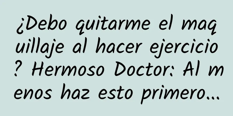 ¿Debo quitarme el maquillaje al hacer ejercicio? Hermoso Doctor: Al menos haz esto primero...