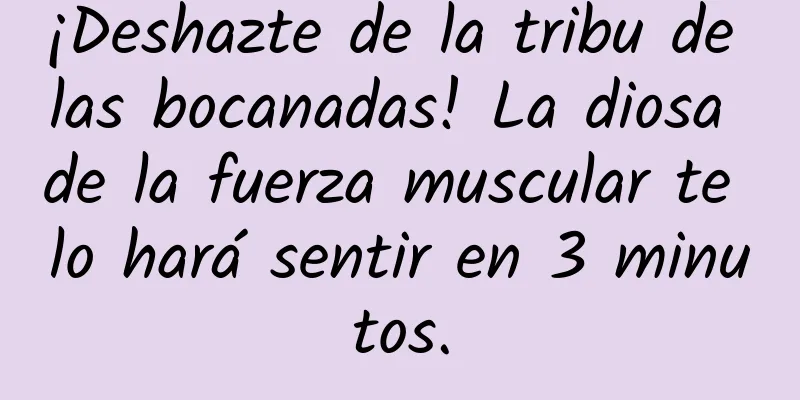 ¡Deshazte de la tribu de las bocanadas! La diosa de la fuerza muscular te lo hará sentir en 3 minutos.