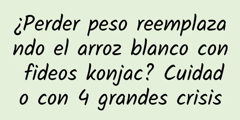 ¿Perder peso reemplazando el arroz blanco con fideos konjac? Cuidado con 4 grandes crisis