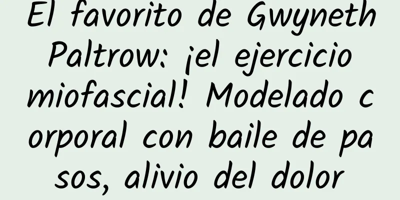 El favorito de Gwyneth Paltrow: ¡el ejercicio miofascial! Modelado corporal con baile de pasos, alivio del dolor