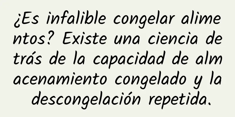 ¿Es infalible congelar alimentos? Existe una ciencia detrás de la capacidad de almacenamiento congelado y la descongelación repetida.