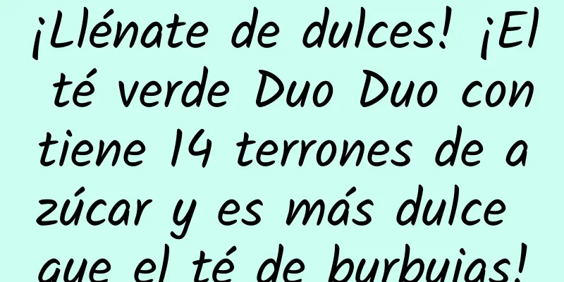 ¡Llénate de dulces! ¡El té verde Duo Duo contiene 14 terrones de azúcar y es más dulce que el té de burbujas!