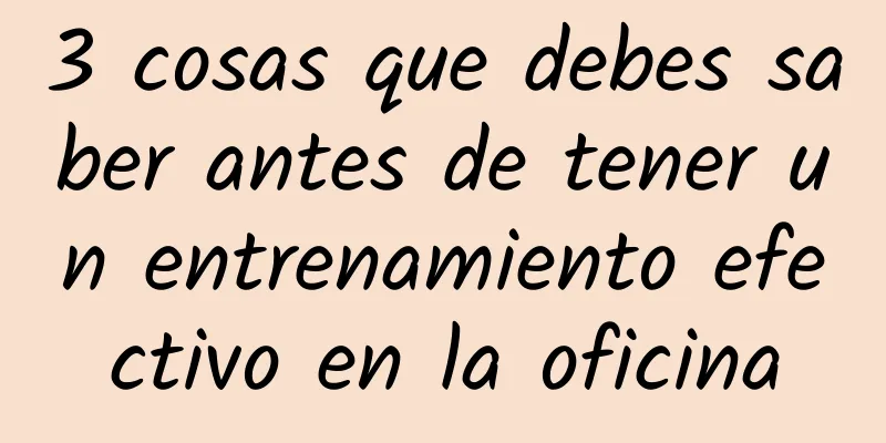 3 cosas que debes saber antes de tener un entrenamiento efectivo en la oficina
