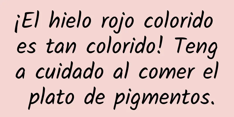 ¡El hielo rojo colorido es tan colorido! Tenga cuidado al comer el plato de pigmentos.