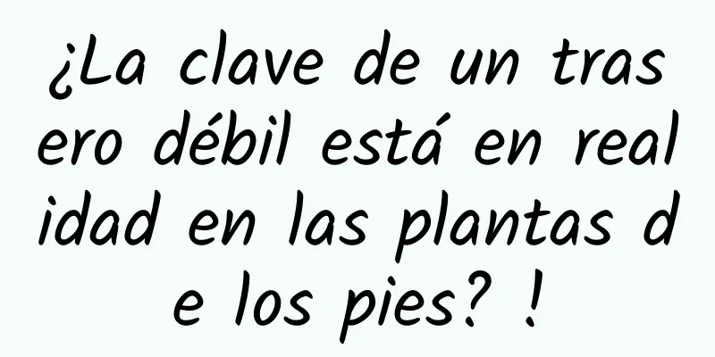¿La clave de un trasero débil está en realidad en las plantas de los pies? !