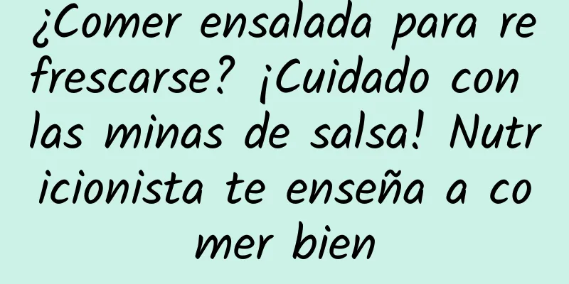 ¿Comer ensalada para refrescarse? ¡Cuidado con las minas de salsa! Nutricionista te enseña a comer bien