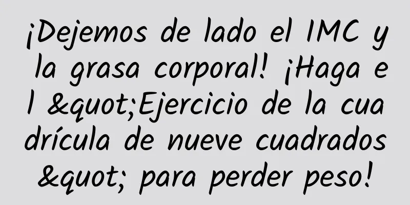 ¡Dejemos de lado el IMC y la grasa corporal! ¡Haga el "Ejercicio de la cuadrícula de nueve cuadrados" para perder peso!