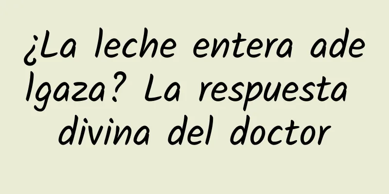 ¿La leche entera adelgaza? La respuesta divina del doctor
