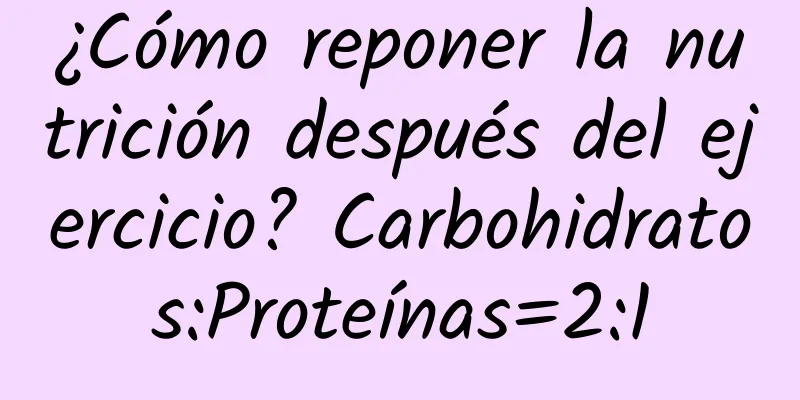 ¿Cómo reponer la nutrición después del ejercicio? Carbohidratos:Proteínas=2:1