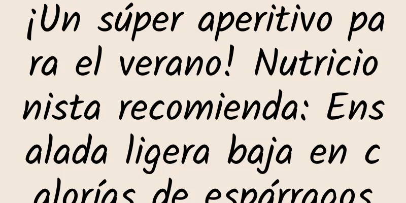 ¡Un súper aperitivo para el verano! Nutricionista recomienda: Ensalada ligera baja en calorías de espárragos