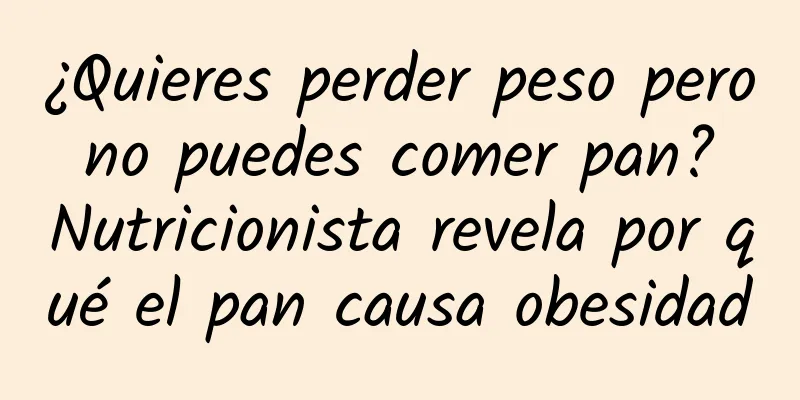 ¿Quieres perder peso pero no puedes comer pan? Nutricionista revela por qué el pan causa obesidad