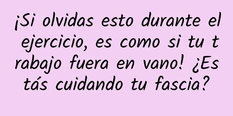 ¡Si olvidas esto durante el ejercicio, es como si tu trabajo fuera en vano! ¿Estás cuidando tu fascia?